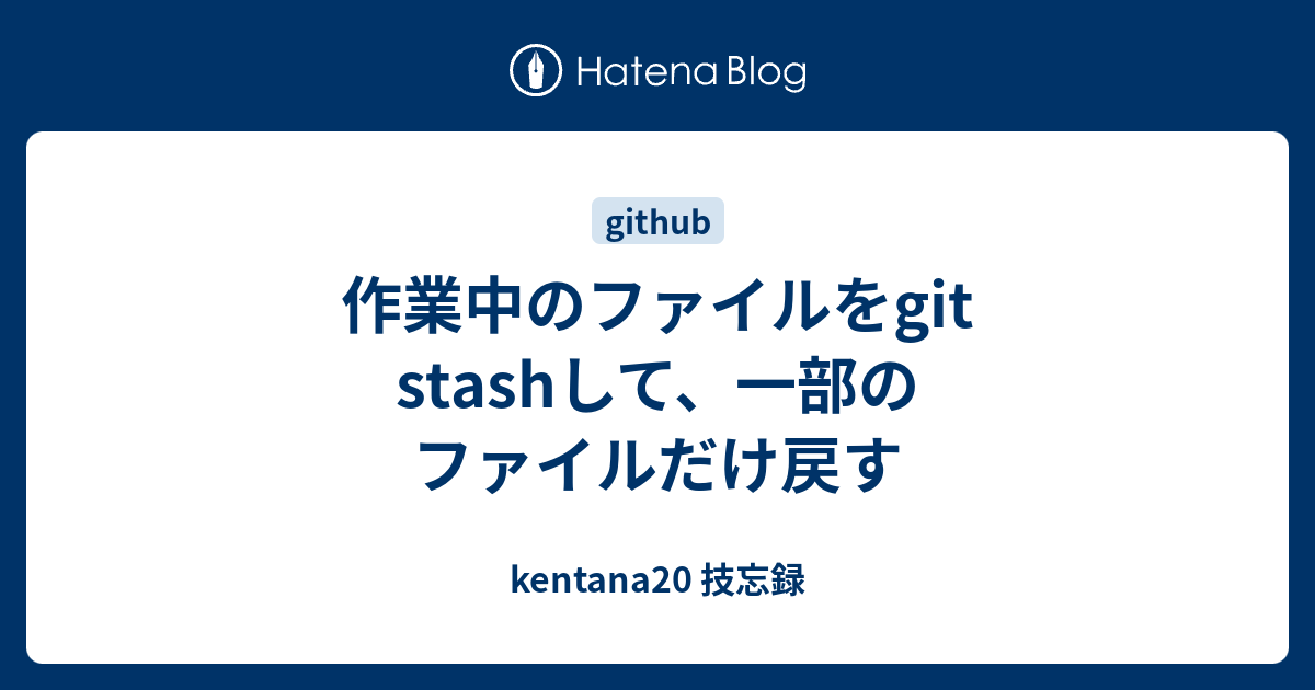 作業中のファイルをgit Stashして 一部のファイルだけ戻す Kentana20 技忘録