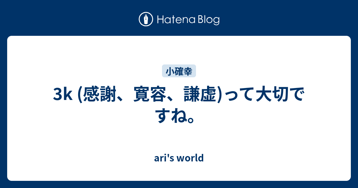 3k 感謝 寛容 謙虚 って大切ですね Ari S World