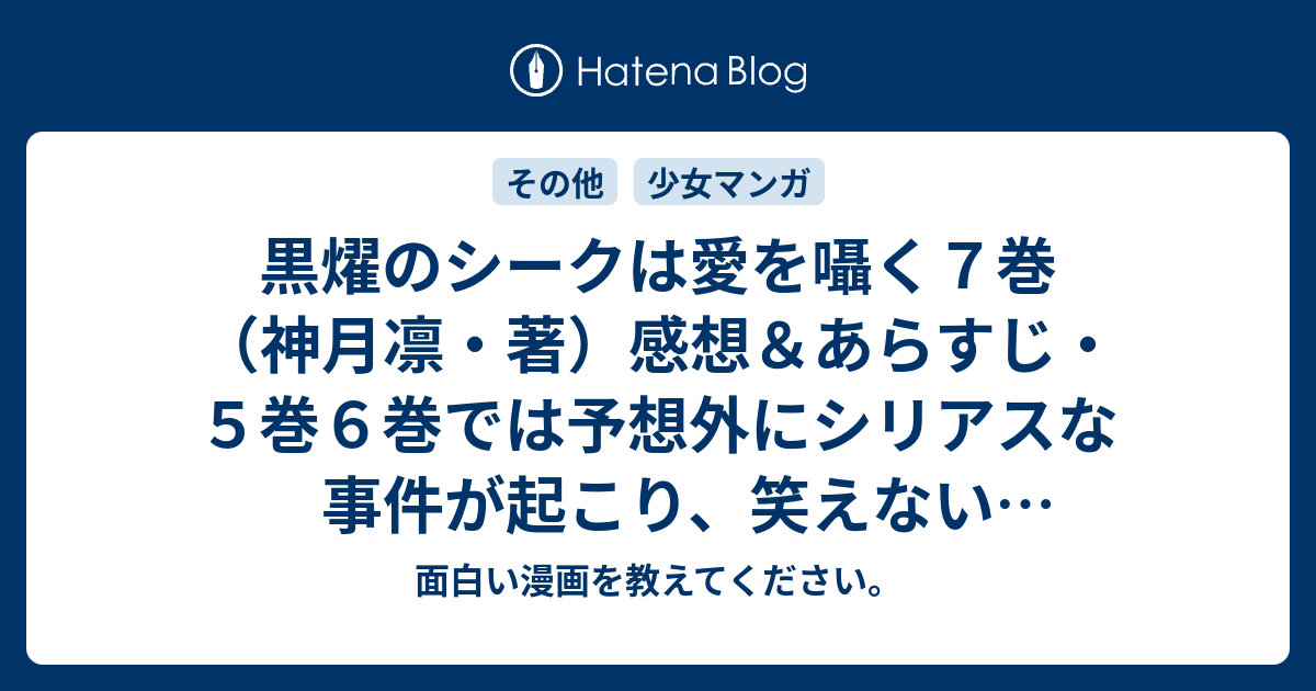 黒燿のシークは愛を囁く７巻 神月凛 著 感想 あらすじ ５巻６巻では予想外にシリアスな事件が起こり 笑えない展開だったのでどうなることかと ネタバレ注意 マンガ 面白い漫画を教えてください