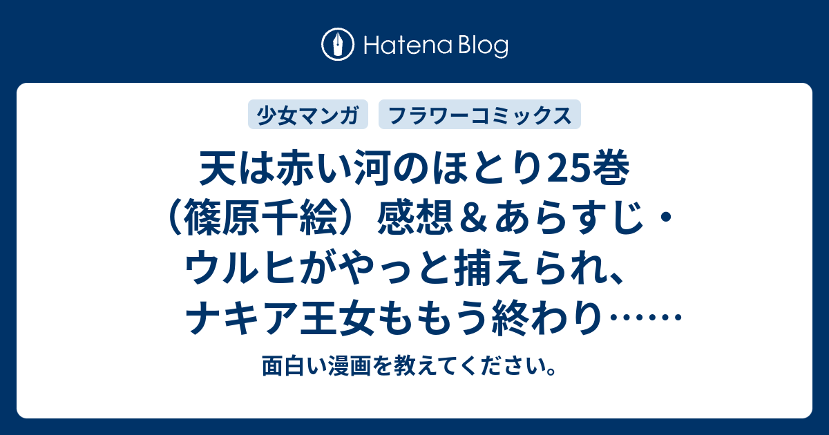 天は赤い河のほとり25巻 篠原千絵 感想 あらすじ ウルヒがやっと捕えられ ナキア王女ももう終わり ネタバレ注意 面白い漫画を教えてください