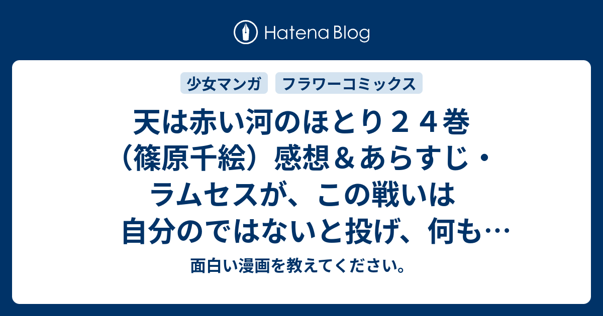 天は赤い河のほとり２４巻 篠原千絵 感想 あらすじ ラムセスが この戦いは自分のではないと投げ 何もつけずに戦場へ ネタバレ注意 面白い漫画を教えてください