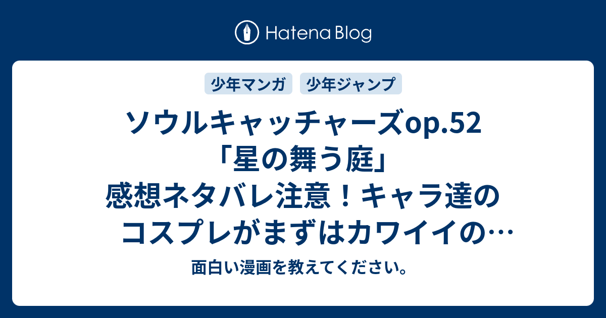 ソウルキャッチャーズop 52 星の舞う庭 感想ネタバレ注意 キャラ達のコスプレがまずはカワイイのなんの 週刊少年ジャンプ感想27号14年 面白い漫画を教えてください