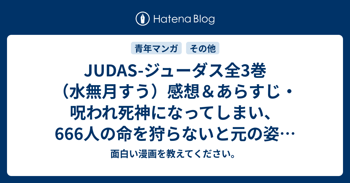 Judas ジューダス全3巻 水無月すう 感想 あらすじ 呪われ死神になってしまい 666人の命を狩らないと元の姿に戻れない ネタバレ注意 マンガ 面白い漫画を教えてください