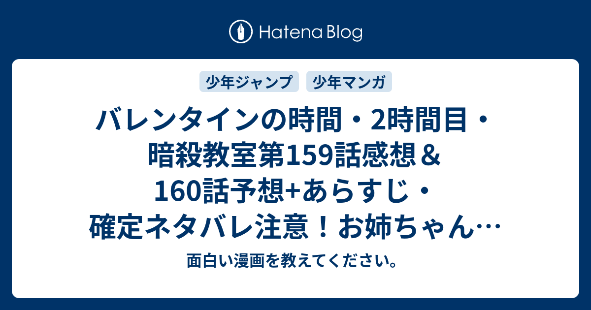 バレンタインの時間 2時間目 暗殺教室第159話感想 160話予想 あらすじ 確定ネタバレ注意 お姉ちゃんの復讐もなくなり 渚への思いを見え隠れさせながら 週刊少年ジャンプ感想46号15年 面白い漫画を教えてください