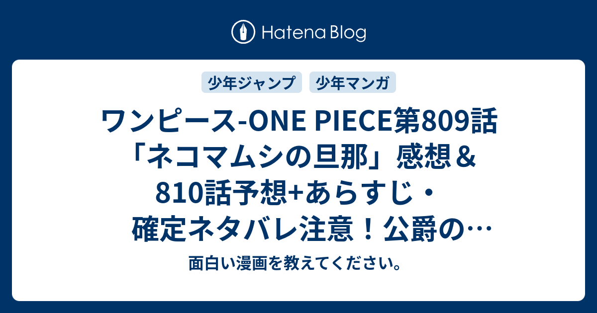 ワンピース One Piece第809話 ネコマムシの旦那 感想 810話予想 あらすじ 確定ネタバレ注意 公爵の口から シャンクスの名が出たところは驚きましたね 週刊少年ジャンプ感想01号16年 面白い漫画を教えてください