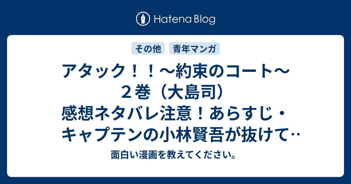 アタック 約束のコート ２巻 大島司 感想ネタバレ注意 あらすじ キャプテンの小林賢吾が抜けてその穴を埋めようとみんなで Comic 面白い漫画を教えてください