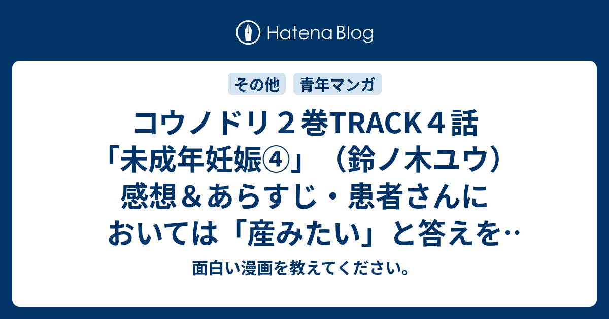 コウノドリ２巻track４話 未成年妊娠 鈴ノ木ユウ 感想 あらすじ 患者さんにおいては 産みたい と答えを出すのです ネタバレ注意 マンガ 面白い漫画を教えてください