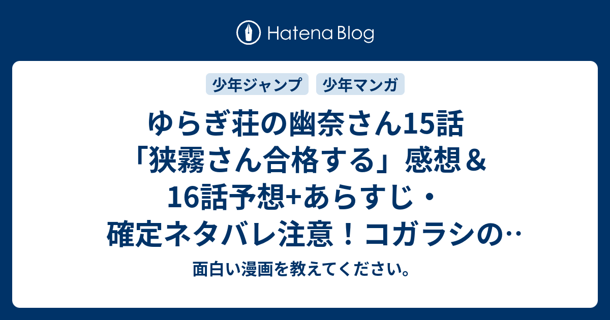 ゆらぎ荘の幽奈さん15話 狭霧さん合格する 感想 16話予想 あらすじ 確定ネタバレ注意 コガラシの拷問シーンは幕末の土佐藩独特の拷問道具 締め木 が元でしょうか 週刊少年ジャンプ感想25号16年 面白い漫画を教えてください