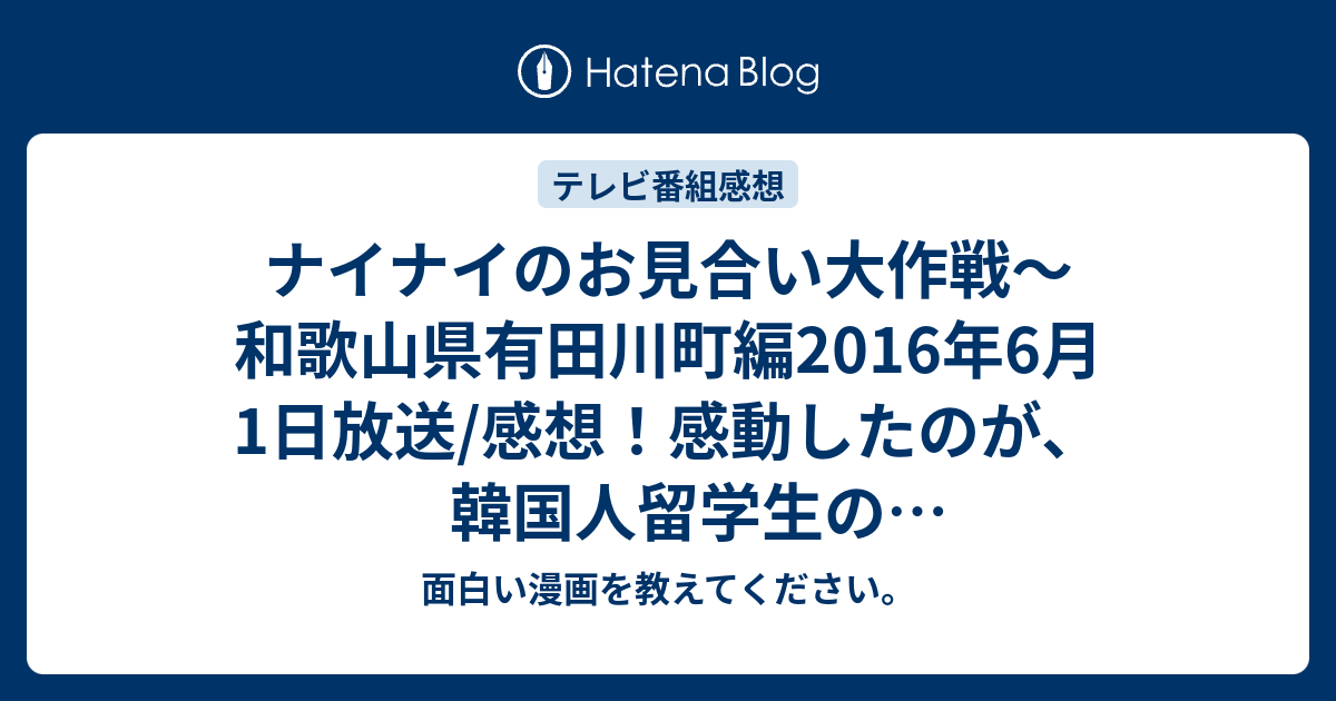 ナイナイのお見合い大作戦 和歌山県有田川町編16年6月1日放送 感想 感動したのが 韓国人留学生の朴ギョンナンさんの恋 ネタバレ注意 Tv 面白い漫画を教えてください