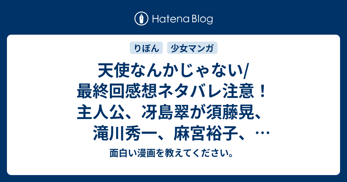 天使なんかじゃない 最終回感想ネタバレ注意 主人公 冴島翠が須藤晃 滝川秀一 麻宮裕子 河野文太とともに高校の第一期生徒会を あらすじ 面白い漫画を教えてください