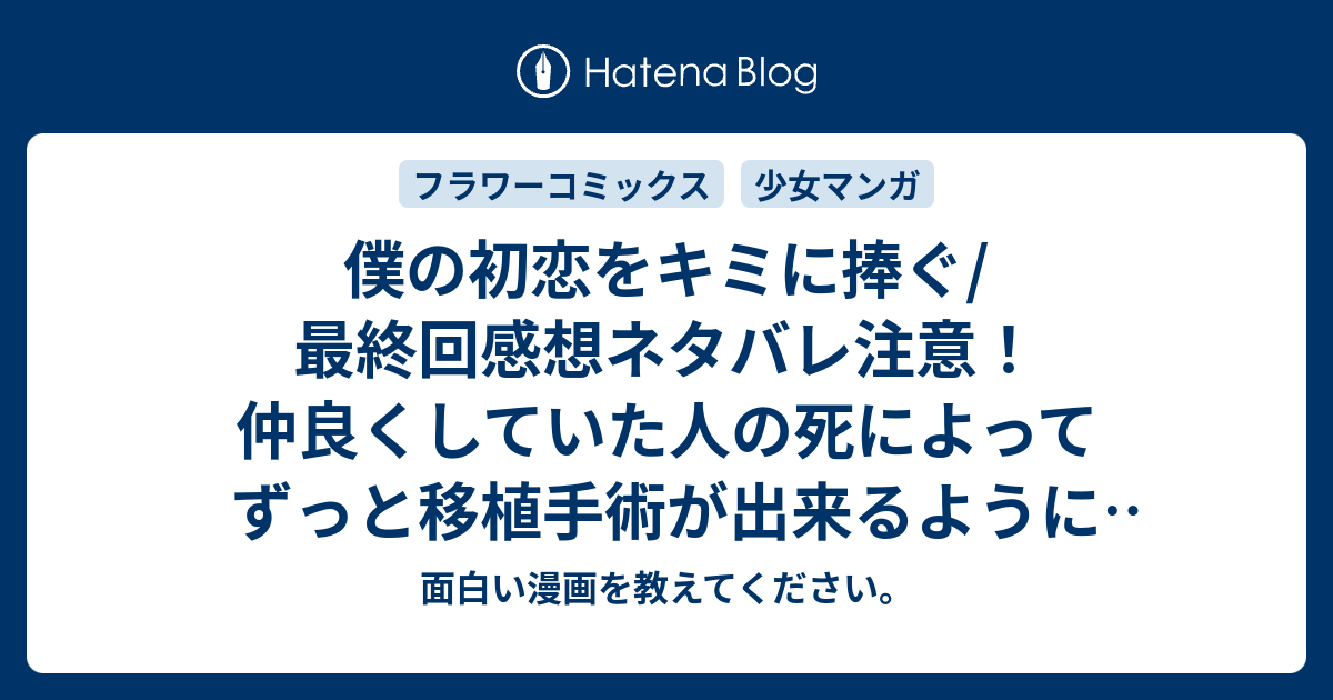 僕の初恋をキミに捧ぐ 最終回感想ネタバレ注意 仲良くしていた人の死によってずっと移植手術が出来るようになった逞 あらすじ 面白い漫画を教えてください