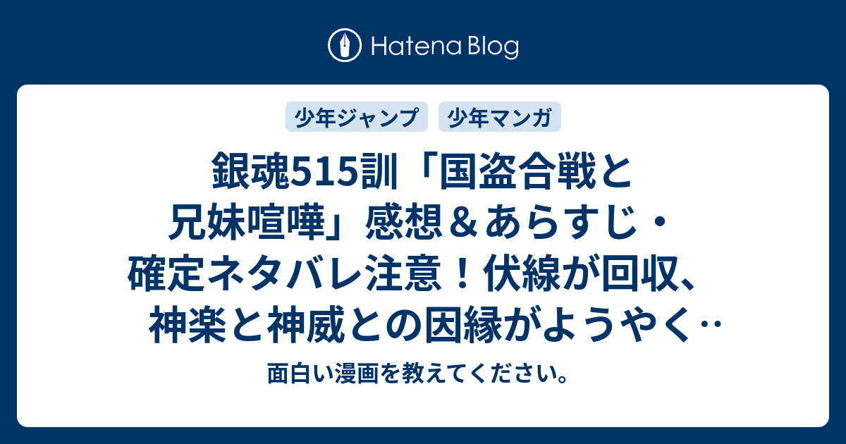 銀魂515訓 国盗合戦と兄妹喧嘩 感想 あらすじ 確定ネタバレ注意 伏線が回収 神楽と神威との因縁がようやく正面から描写 週刊少年ジャンプ感想48号14年 面白い漫画を教えてください