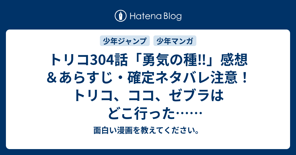 トリコ304話 勇気の種 感想 あらすじ 確定ネタバレ注意 トリコ ココ ゼブラはどこ行った 週刊少年ジャンプ感想2号15年 面白い漫画 を教えてください