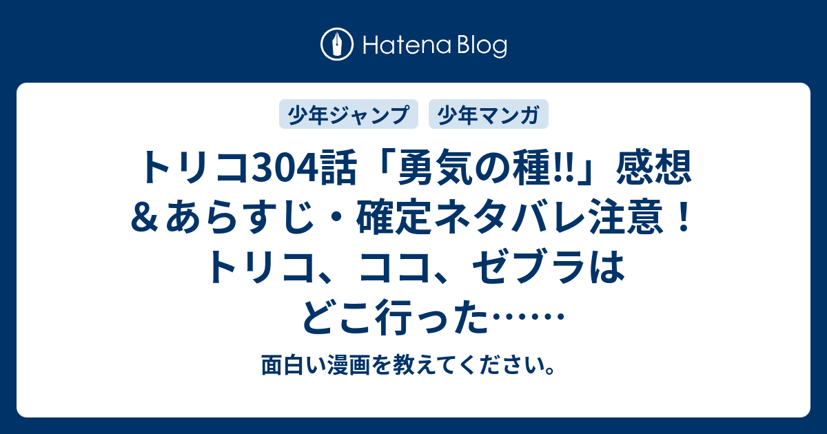 トリコ304話 勇気の種 感想 あらすじ 確定ネタバレ注意 トリコ ココ ゼブラはどこ行った 週刊少年ジャンプ感想2号15年 面白い漫画を教えてください