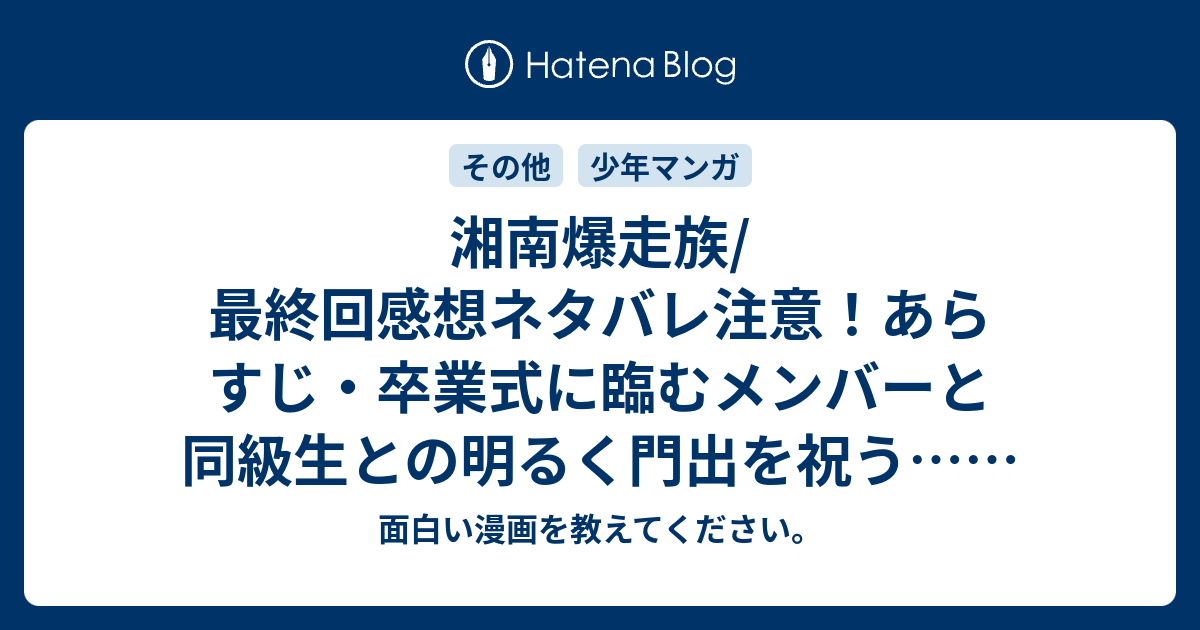 湘南爆走族 最終回感想ネタバレ注意 あらすじ 卒業式に臨むメンバーと同級生との明るく門出を祝う 漫画 面白い漫画を教えてください