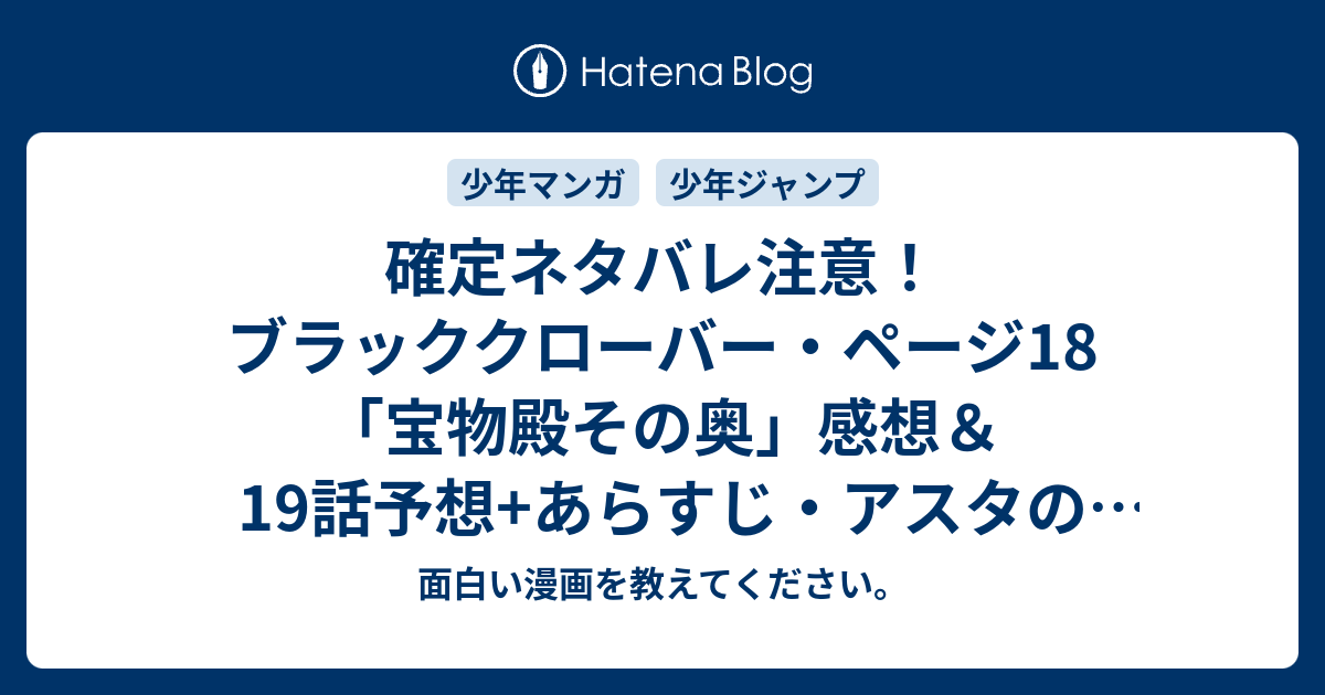 確定ネタバレ注意 ブラッククローバー ページ18 宝物殿その奥 感想 19話予想 あらすじ アスタの新たな剣は魔力無効と対になる剣 週刊少年ジャンプ感想30号15年 Wj 面白い漫画を教えてください