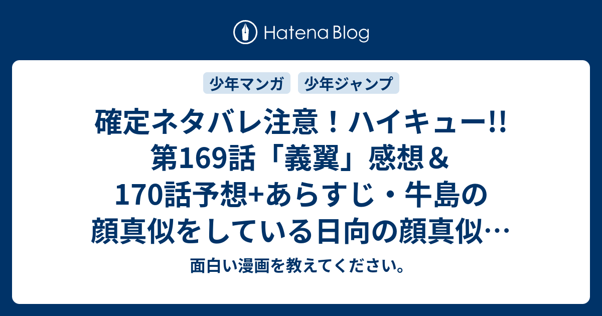 確定ネタバレ注意 ハイキュー 第169話 義翼 感想 170話予想 あらすじ 牛島の顔真似をしている日向の顔真似をしている山口など 週刊少年ジャンプ感想37 38号15年 Wj 面白い漫画を教えてください