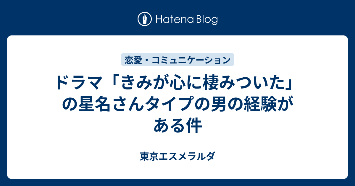 ドラマ きみが心に棲みついた の星名さんタイプの男の経験がある件 東京エスメラルダ