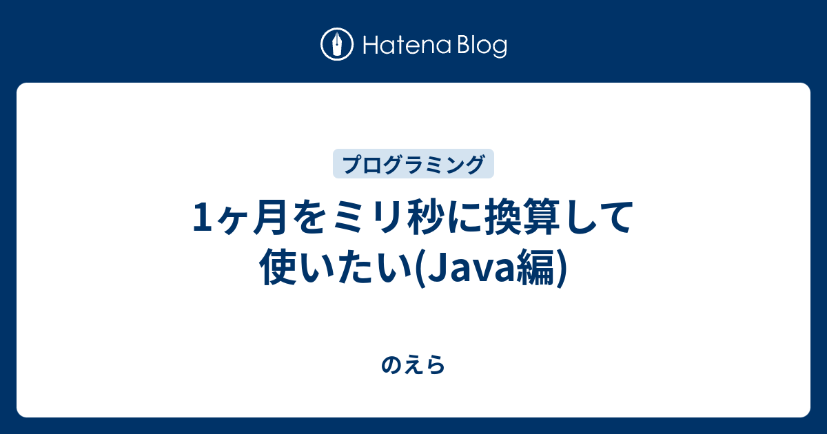 1ヶ月をミリ秒に換算して使いたい Java編 のえら