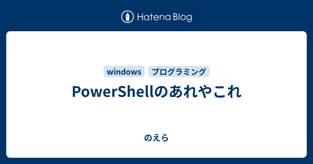 Powershellのあれやこれ のえら
