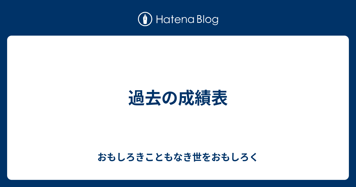 過去の成績表 - おもしろきこともなき世をおもしろく