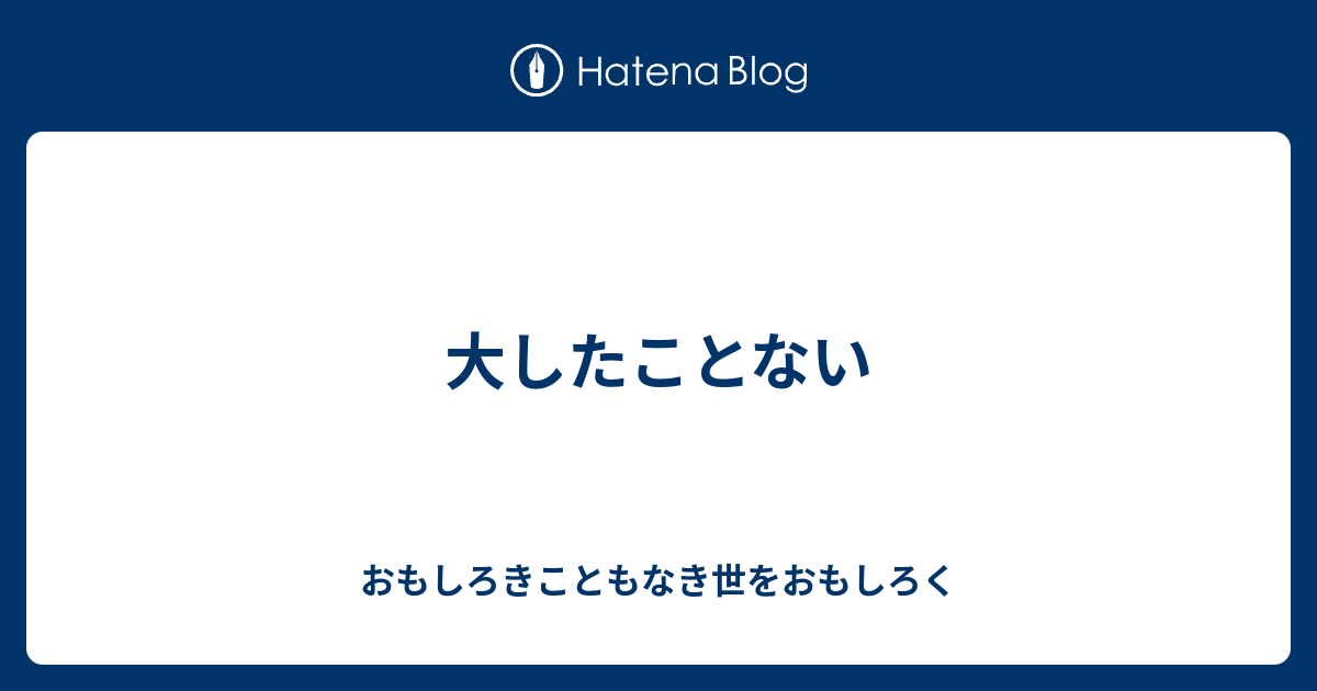 大したことない - おもしろきこともなき世をおもしろく