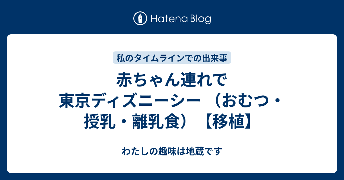 赤ちゃん連れで東京ディズニーシー おむつ 授乳 離乳食 移植 わたしの趣味は地蔵です