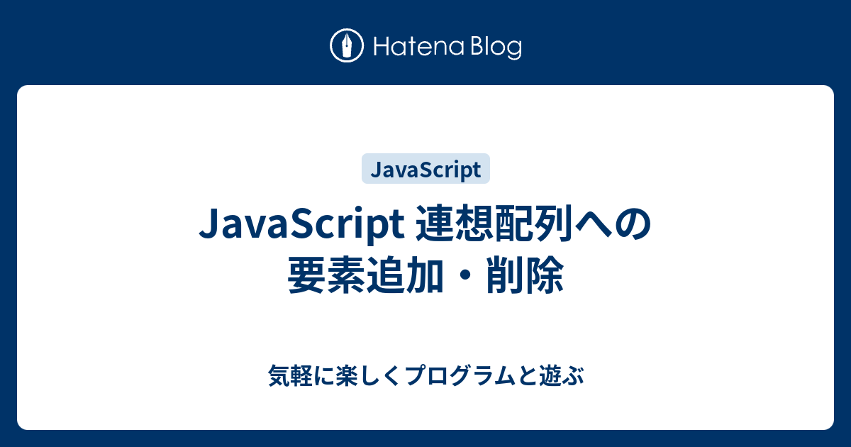 Javascript 連想配列への要素追加 削除 気軽に楽しくプログラムと遊ぶ