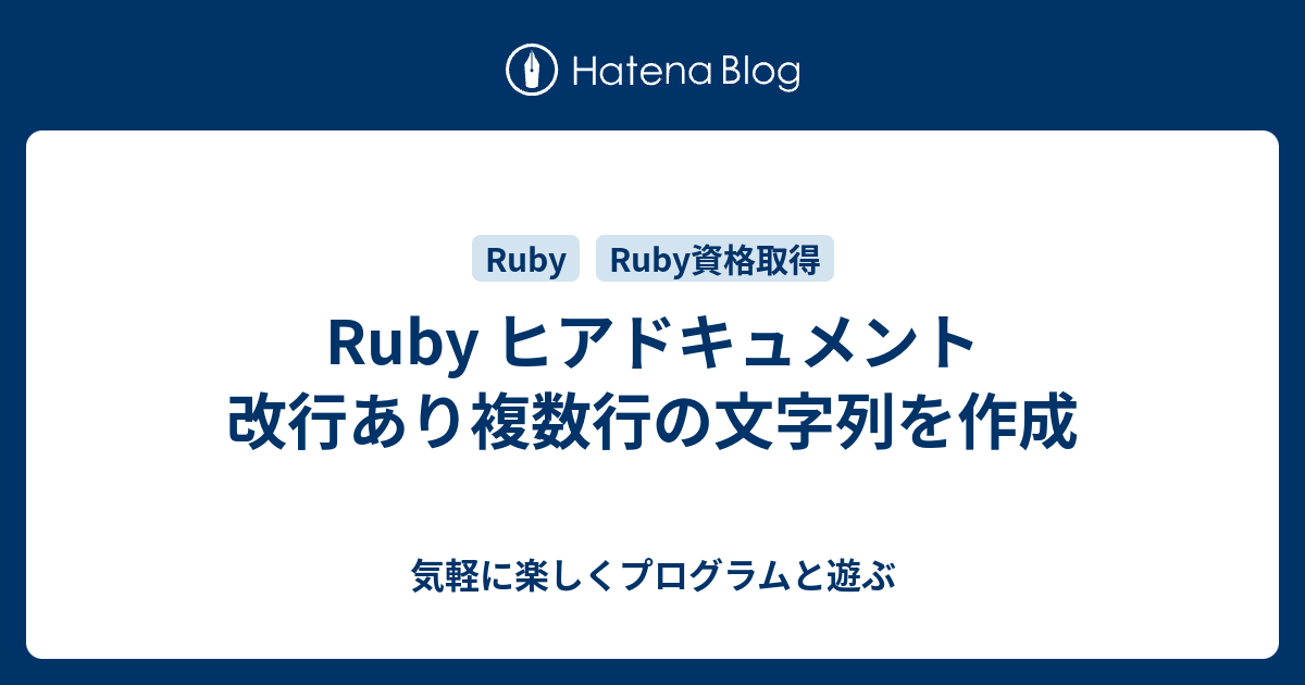 Ruby ヒアドキュメント 改行あり複数行の文字列を作成 - 気軽に楽しくプログラムと遊ぶ