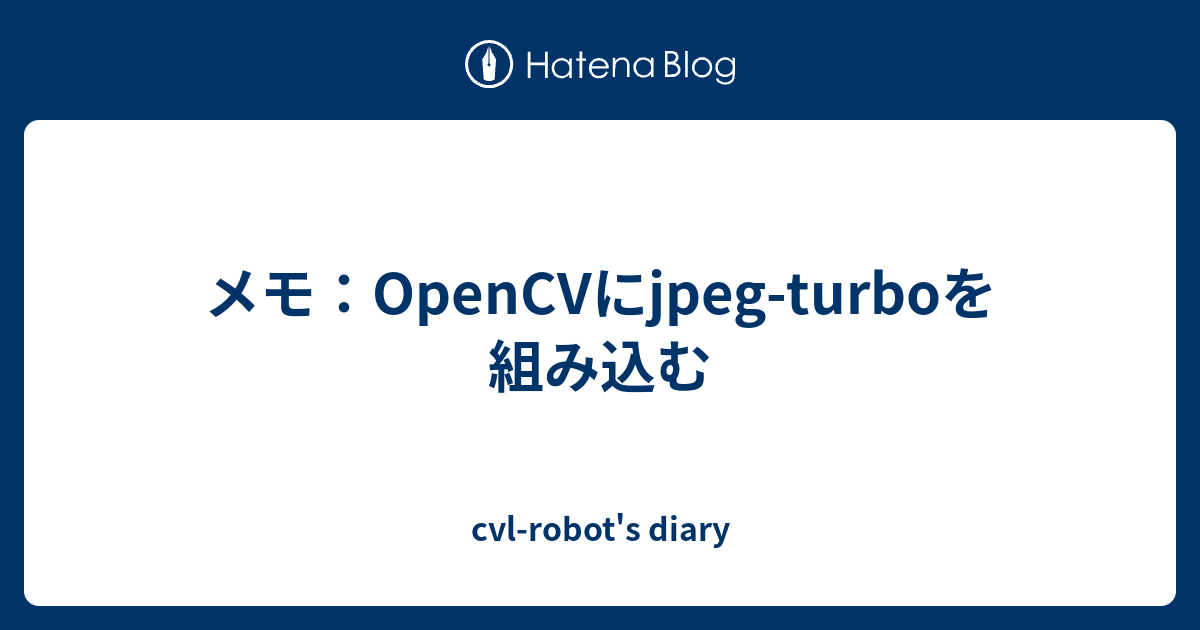 メモ：OpenCVにjpeg-turboを組み込む - cvl-robot's diary