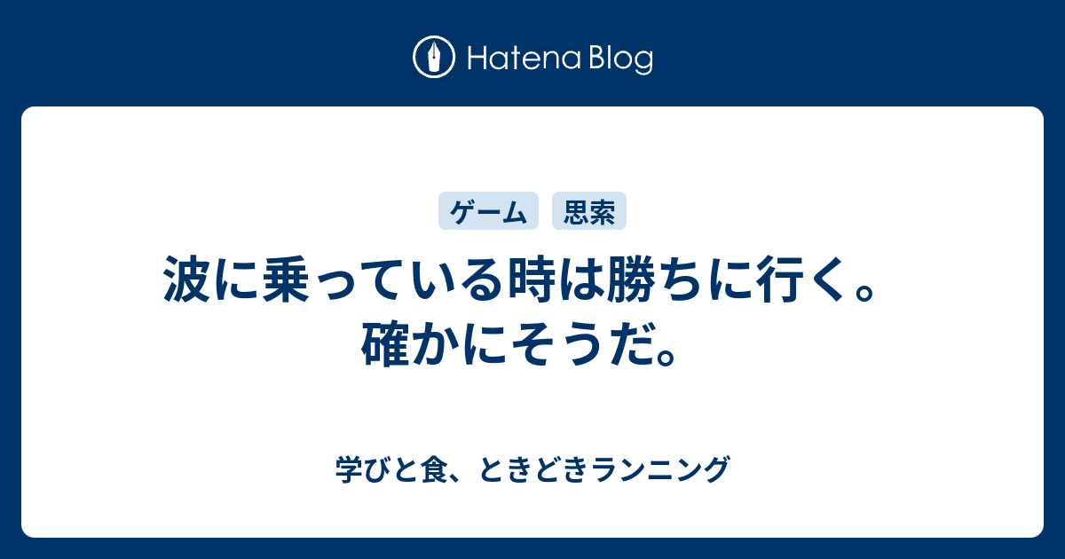 波に乗っている時は勝ちに行く 確かにそうだ 学びと食 ときどきランニング