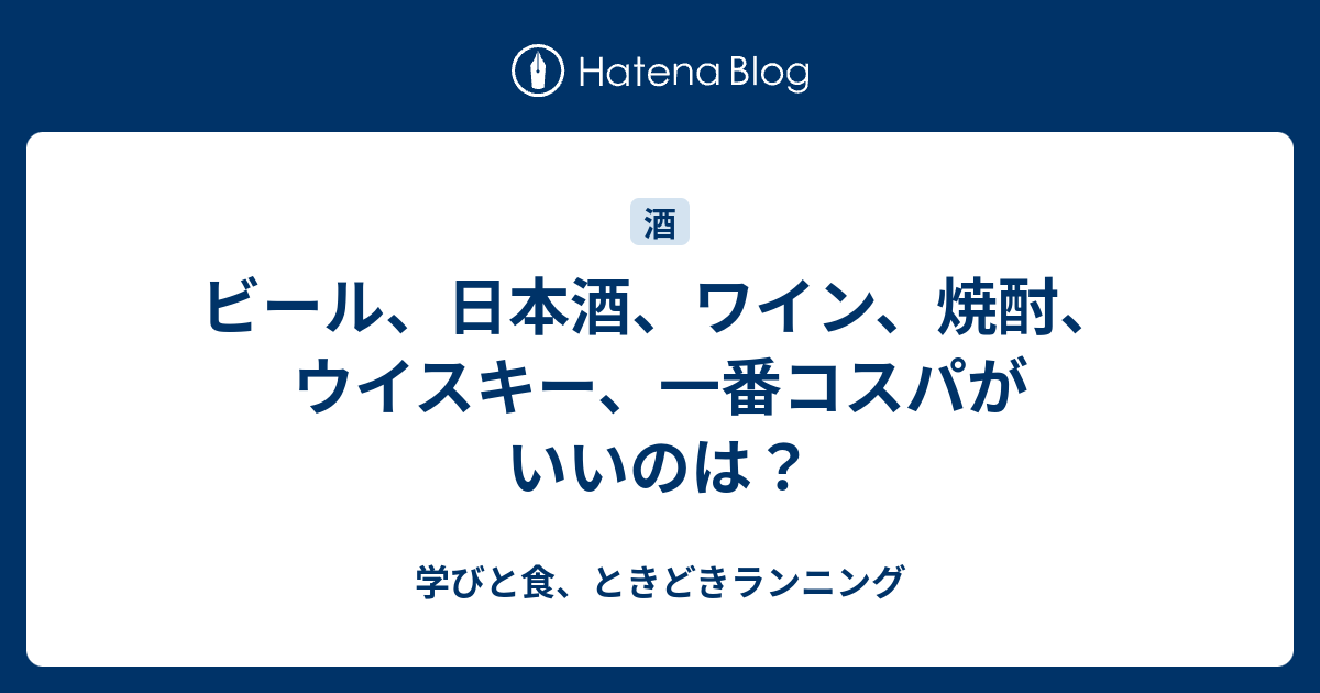ビール 日本酒 ワイン 焼酎 ウイスキー 一番コスパがいいのは 学びと食 ときどきランニング