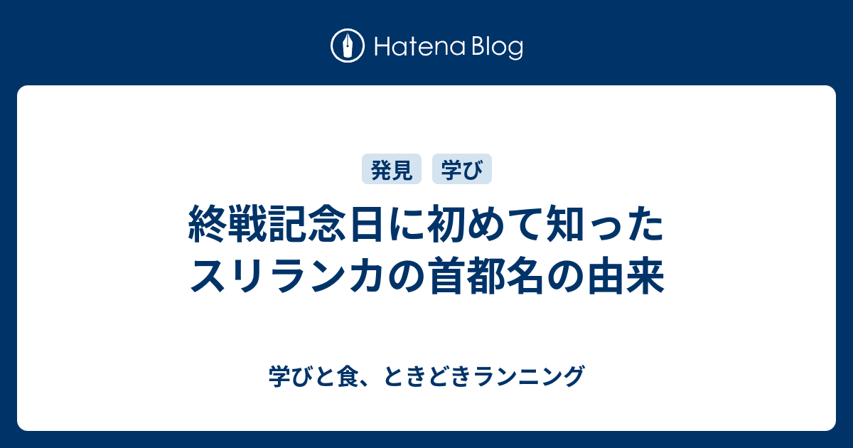 終戦記念日に初めて知ったスリランカの首都名の由来 学びと食 ときどきランニング