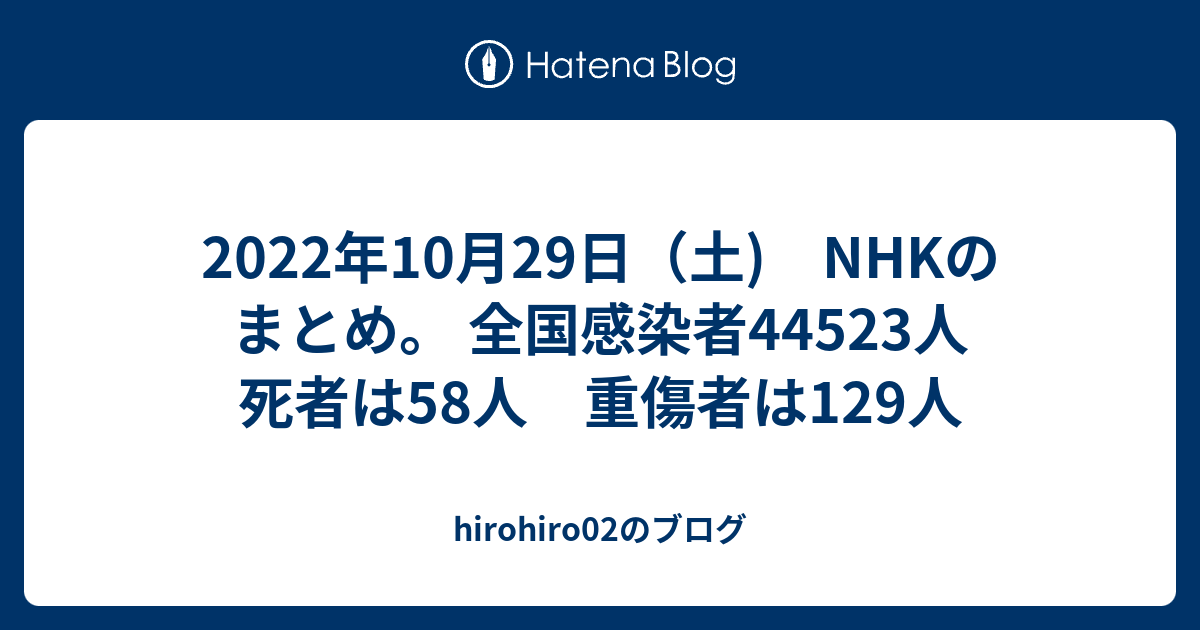 2022年10月29日（土) NHKのまとめ。 全国感染者44523人 死者は58人 重傷者は129人 - hirohiro02のブログ