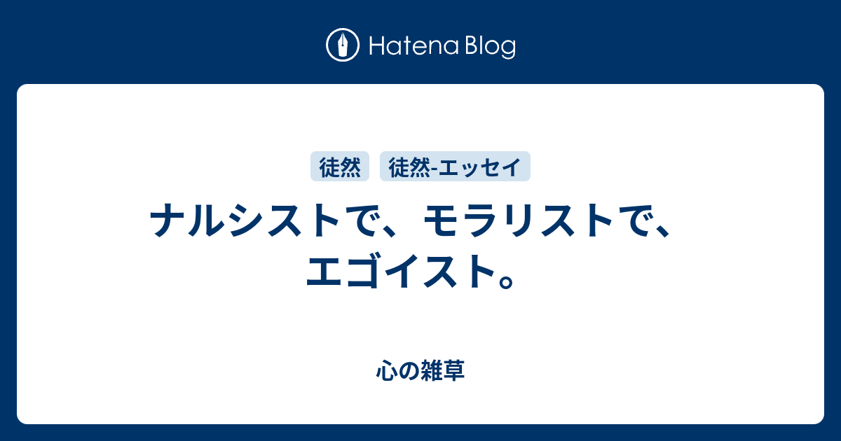 ナルシストで モラリストで エゴイスト 心の雑草