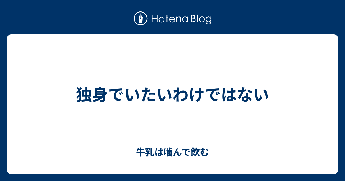 独身でいたいわけではない 牛乳は噛んで飲む