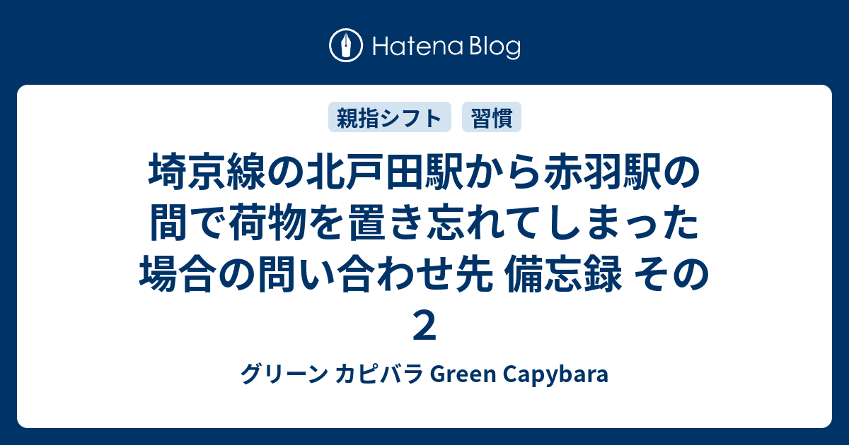 埼京線の北戸田駅から赤羽駅の間で荷物を置き忘れてしまった場合の問い合わせ先 備忘録 その２ グリーン カピバラ Green Capybara