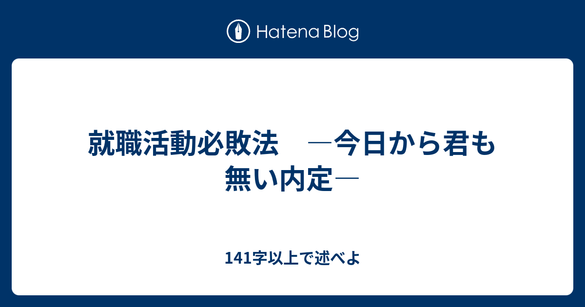 就職活動必敗法 今日から君も無い内定 141字以上で述べよ