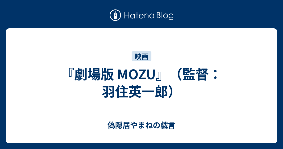 劇場版 Mozu 監督 羽住英一郎 偽隠居やまねの戯言