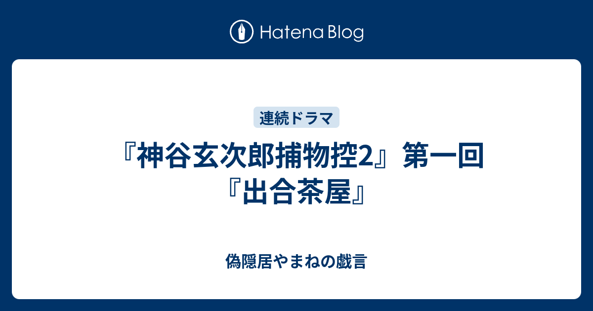 神谷玄次郎捕物控2 第一回 出合茶屋 偽隠居やまねの戯言