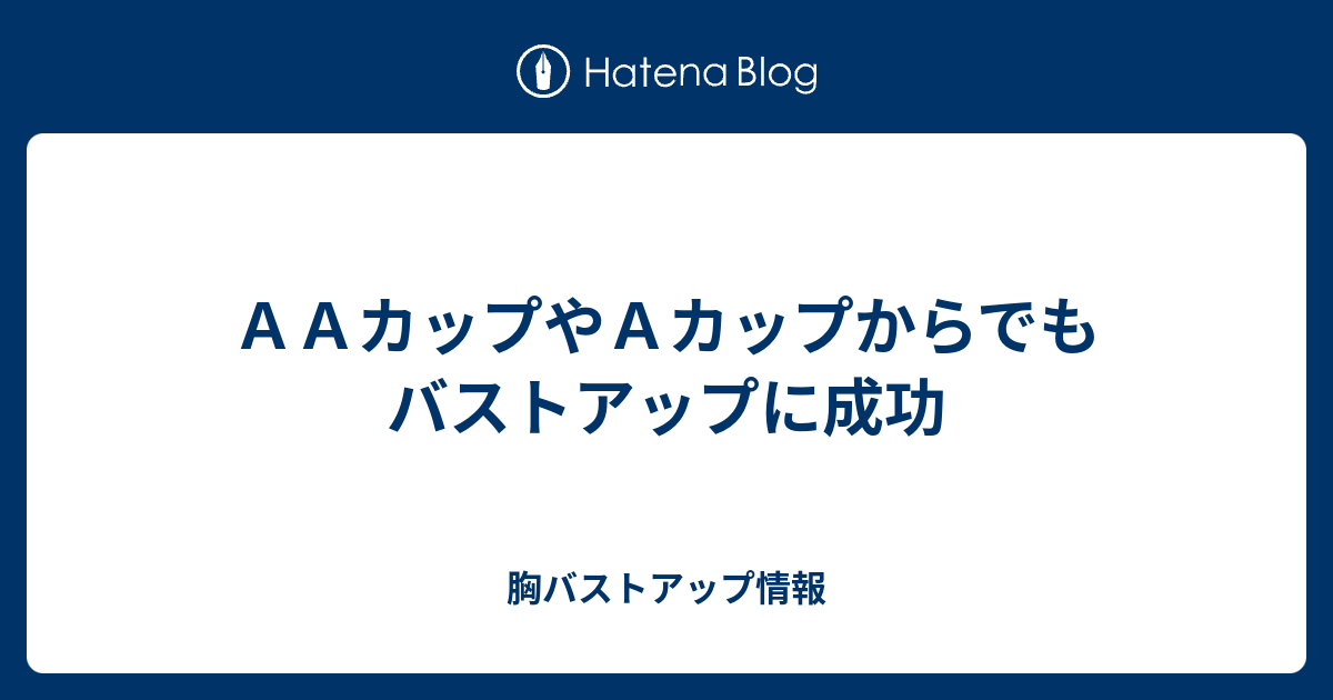 ａａカップやａカップからでもバストアップに成功 胸バストアップ情報