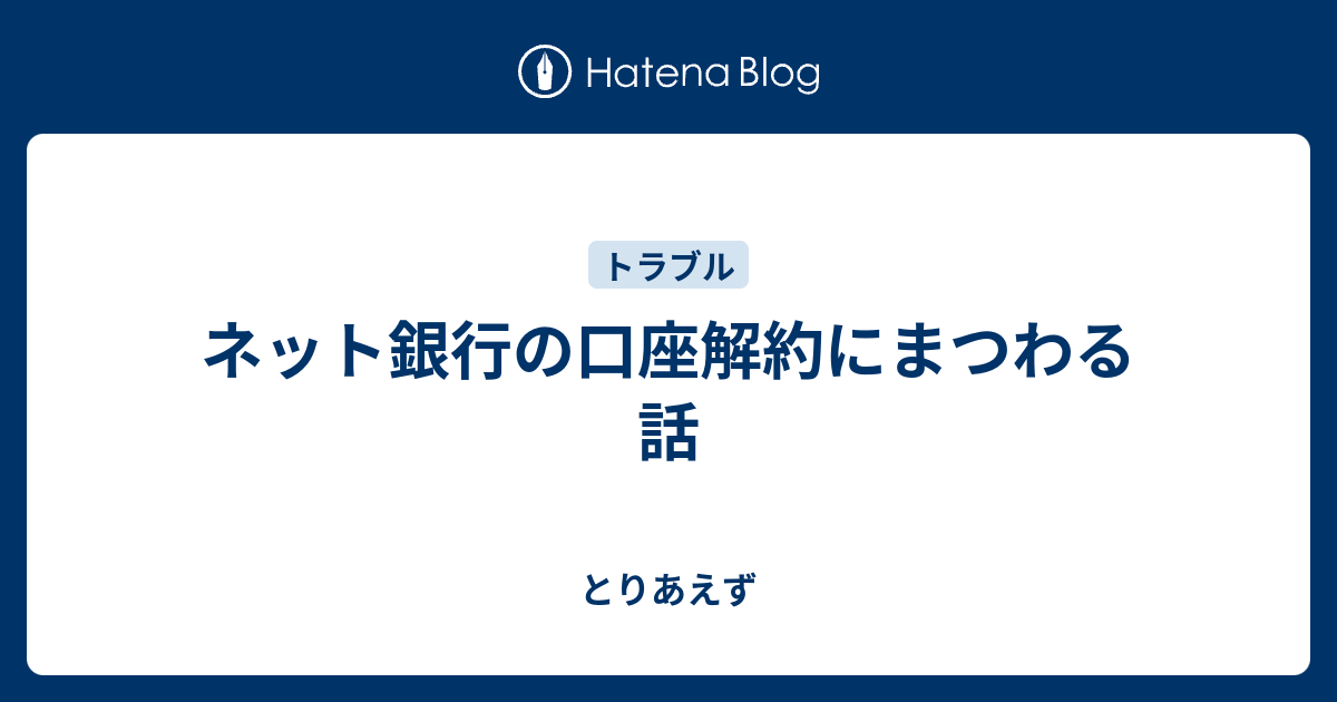 ネット銀行の口座解約にまつわる話 とりあえず