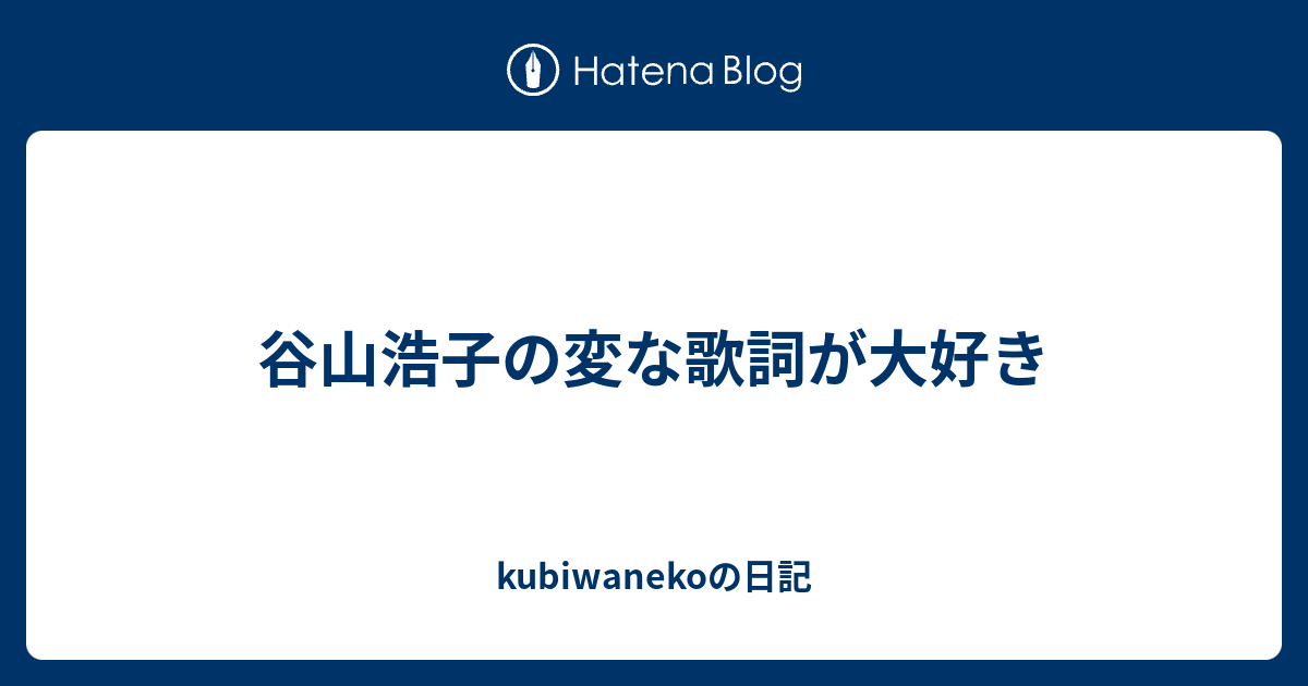 谷山浩子の変な歌詞が大好き Kubiwanekoの日記