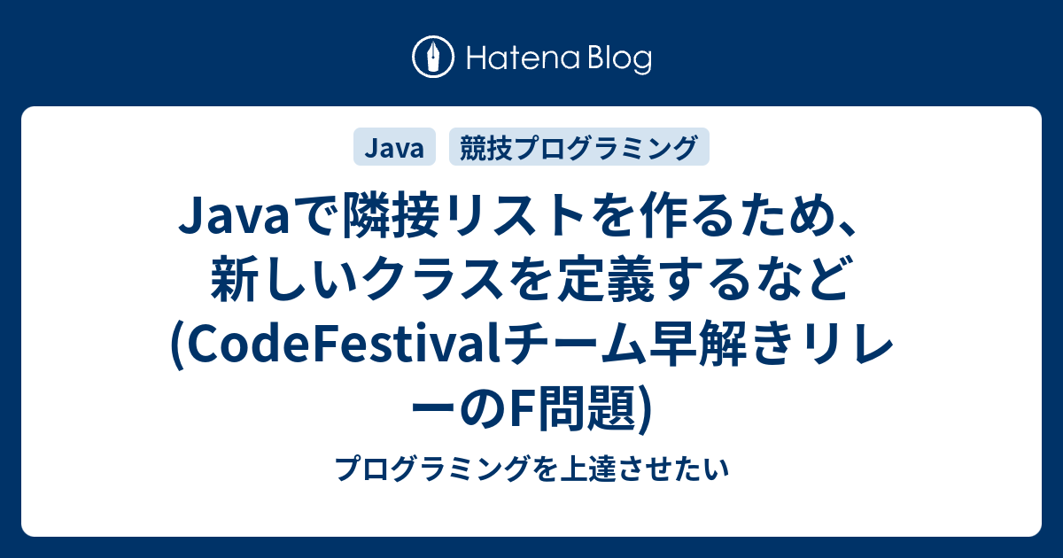 Javaで隣接リストを作るため 新しいクラスを定義するなど Codefestivalチーム早解きリレーのf問題 プログラミングを上達させたい