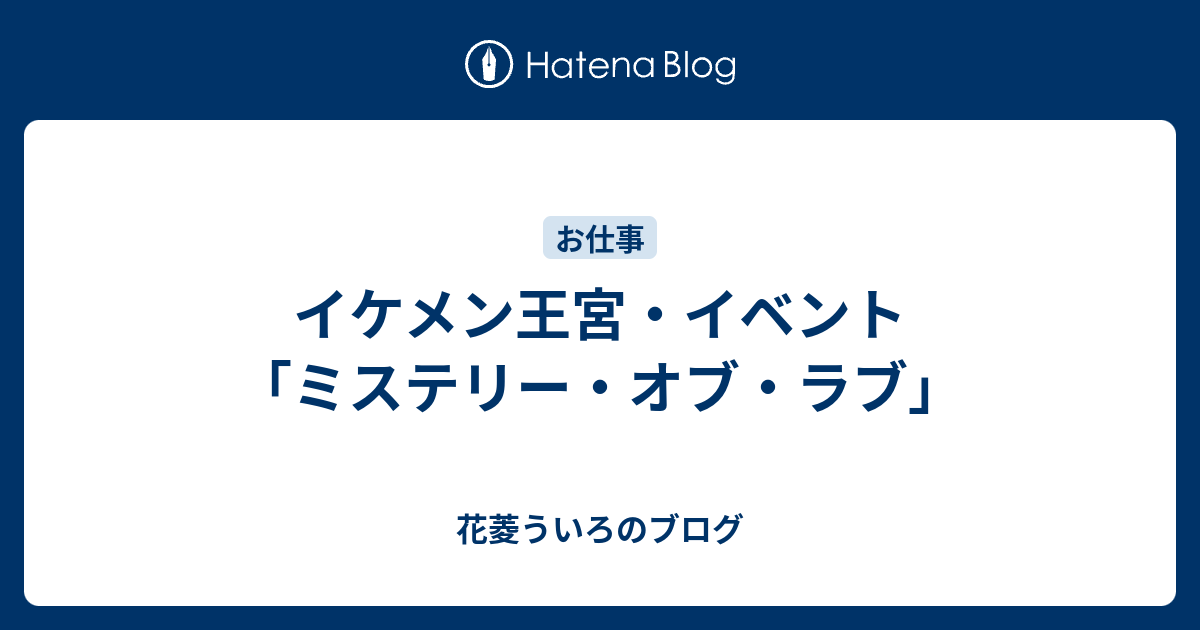 イケメン王宮 イベント ミステリー オブ ラブ 花菱ういろのブログ