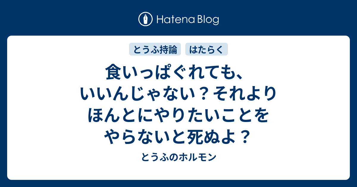 食いっぱぐれても いいんじゃない それよりほんとにやりたいことをやらないと死ぬよ とうふのホルモン