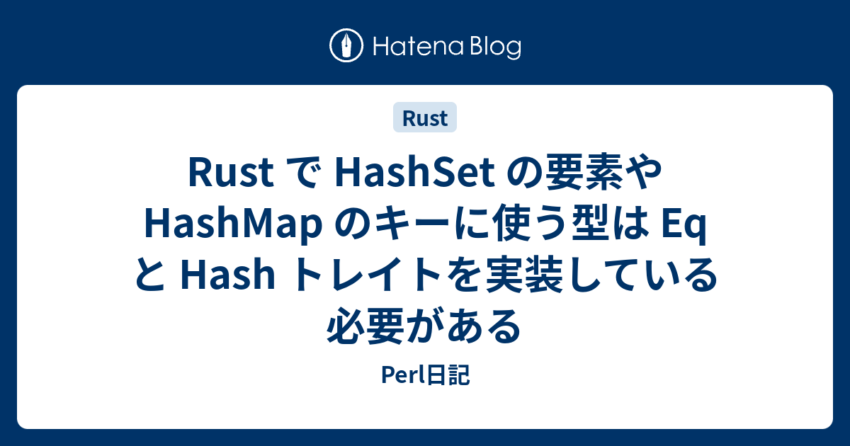 Rust で HashSet の要素や HashMap のキーに使う型は Eq と Hash トレイトを実装している必要がある - Perl日記
