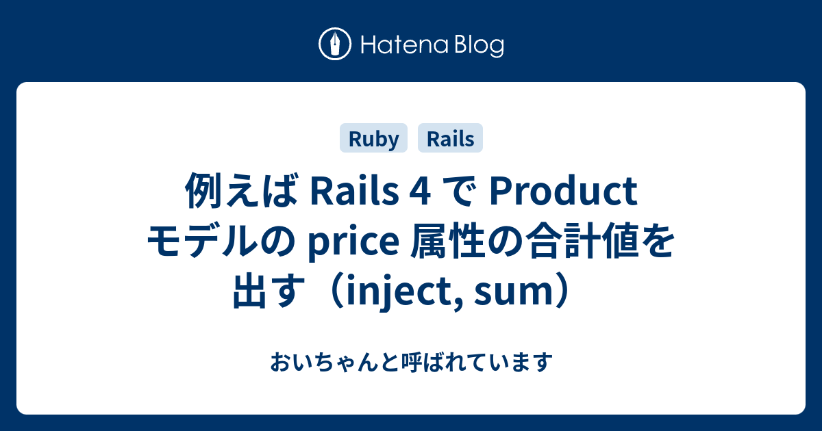 例えば Rails 4 で Product モデルの Price 属性の合計値を出す Inject Sum 彼女からは おいちゃんと呼ばれています