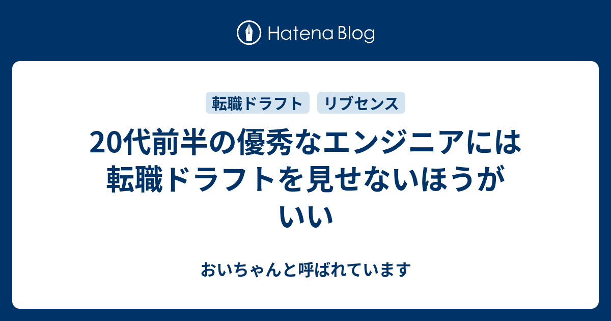 代前半の優秀なエンジニアには転職ドラフトを見せないほうがいい 彼女からは おいちゃんと呼ばれています