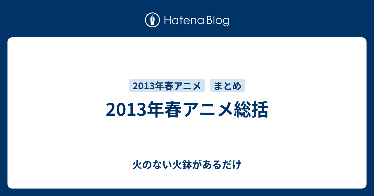 13年春アニメ総括 火のない火鉢があるだけ